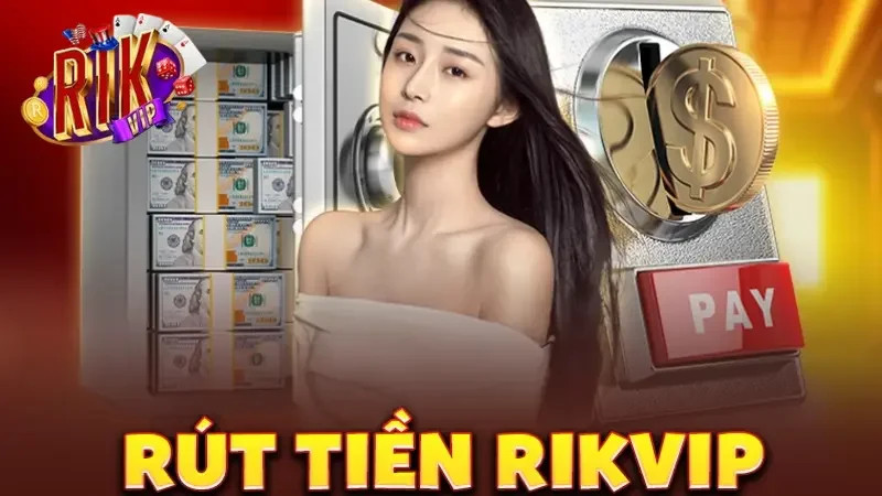 Hướng dẫn rút tiền RIKVIP hiệu quả nhất